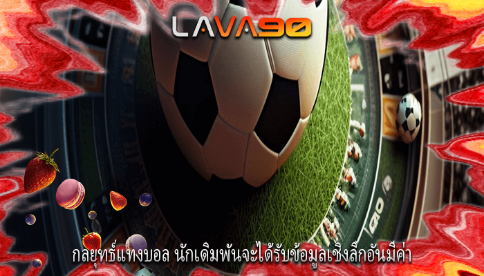 กลยุทธ์แทงบอล นักเดิมพันจะได้รับข้อมูลเชิงลึกอันมีค่า
