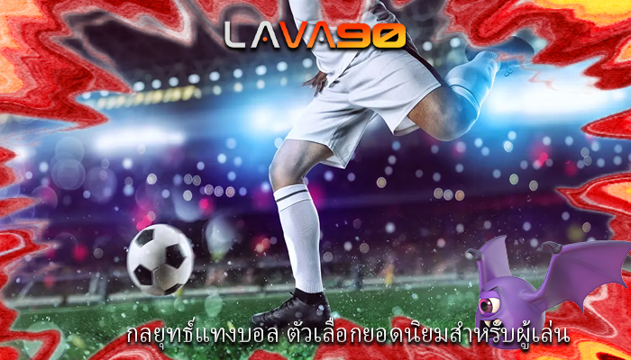 กลยุทธ์แทงบอล ตัวเลือกยอดนิยมสำหรับผู้เล่น