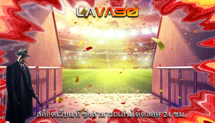 สล็อตเว็บแท้ ซึ่งสามารถเล่นได้ตลอด 24 ชม.