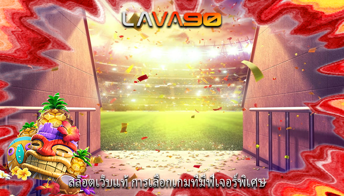 สล็อตเว็บแท้ การเลือกเกมที่มีฟีเจอร์พิเศษ